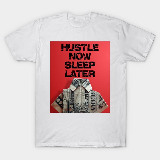 hustle now sleep later T-Shirt by thehollowpoint